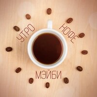 МЭЙБИ - Утро, Кофе