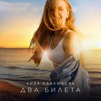 Лиза Павлюкова - Два Билета
