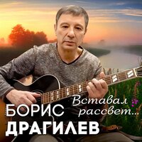 Борис Драгилев - Вставал Рассвет