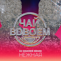 Чай вдвоем - Нежная (DJ DimixeR Remix)