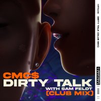CMCS feat. Sam Feldt - Dirty Talk (Club Mix)