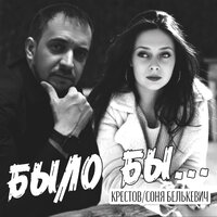 Крестов feat. Соня Белькевич - Было Бы
