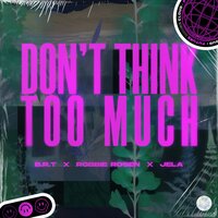 B.R.T feat. Robbie Rosen & JeLa - Don't Think Too Much