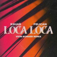 R3hab feat. Pelican - Loca Loca (Vion Konger Remix)