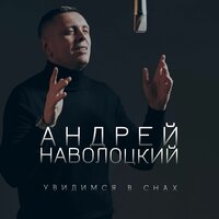 Андрей Наволоцкий - Увидимся В Снах