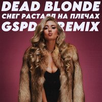 Dead Blonde - Снег Растаял На Плечах (GSPD Remix)