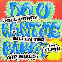 Joel Corry & Billen Ted feat. Elphi - Do U Want Me Baby (Joel Corry Mainstage Mix)