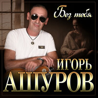 Игорь Ашуров - Без Тебя